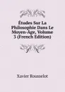 Etudes Sur La Philosophie Dans Le Moyen-Age, Volume 3 (French Edition) - Xavier Rousselot