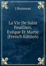 La Vie De Saint Feuillien, Eveque Et Martir (French Edition) - J Rousseau