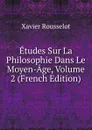 Etudes Sur La Philosophie Dans Le Moyen-Age, Volume 2 (French Edition) - Xavier Rousselot