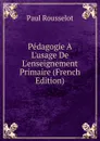 Pedagogie A L.usage De L.enseignement Primaire (French Edition) - Paul Rousselot