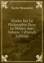 Etudes Sur La Philosophie Dans Le Moyen-Age, Volume 1 (French Edition) - Xavier Rousselot