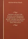 Memoir of the Life, Travels, and Religious Experience, of Martha Routh: Written by Herself Or Compiled from Her Own Narrative - Martha Winter Routh