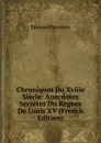 Chroniques Du Xviiie Siecle: Anecdotes Secretes Du Regnes De Louis XV (French Edition) - Édouard Rouveyre