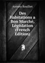 Des Habitations a Bon Marche, Legislation (French Edition) - Antony Roulliet