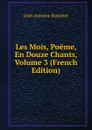 Les Mois, Poeme, En Douze Chants, Volume 3 (French Edition) - Jean Antoine Roucher