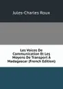 Les Voices De Communication Et Les Moyens De Transport A Madagascar (French Edition) - Jules-Charles Roux
