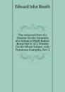 The Advanced Part of a Treatise On the Dynamics of a System of Rigid Bodies: Being Part Ii. of a Treatise On the Whole Subject. with Numerous Examples, Part 2 - Edward John Routh
