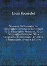 Nouveau Dictionnaire De Geographie Universelle Contenant 10 La Geographie Physique. 20 La Geographie Politique. 30 La Geographie Economique. 40 . 60 La Bibliographie. (French Edition) - Louis Rousselet