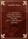 La Litterature Contemporaine En Italie: Troisieme Periode, 1873-1883 (French Edition) - Amédée Roux
