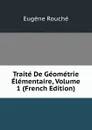 Traite De Geometrie Elementaire, Volume 1 (French Edition) - Eugène Rouché