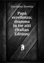 Papa eccellenza; dramma in tre atti (Italian Edition) - Gerolamo Rovetta