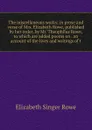 The miscellaneous works: in prose and verse of Mrs. Elizabeth Rowe, published by her order, by Mr. Theophilus Rowe, to which are added poems on . an account of the lives and writings of t - Elizabeth Singer Rowe