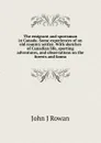 The emigrant and sportsman in Canada. Some experiences of an old country settler. With sketches of Canadian life, sporting adventures, and observations on the forests and fauna - John J Rowan