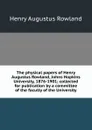 The physical papers of Henry Augustus Rowland, Johns Hopkins University, 1876-1901; collected for publication by a committee of the faculty of the University - Henry Augustus Rowland