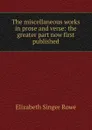 The miscellaneous works in prose and verse: the greater part now first published - Elizabeth Singer Rowe