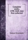 Complete works, 1598-1628, now first collected - Samuel Rowlands