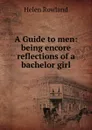 A Guide to men: being encore reflections of a bachelor girl - Helen Rowland