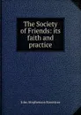 The Society of Friends: its faith and practice - John Stephenson Rowntree