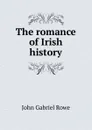 The romance of Irish history - John Gabriel Rowe