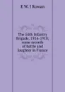 The 54th Infantry Brigade, 1914-1918; some records of battle and laughter in France - E W. J Rowan