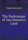 The Bushranger of Van Diemen.s Land - Charles Rowcroft
