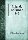 Friend, Volumes 5-6 - William Rowlands