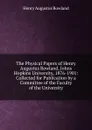 The Physical Papers of Henry Augustus Rowland, Johns Hopkins University, 1876-1901: Collected for Publication by a Committee of the Faculty of the University - Henry Augustus Rowland