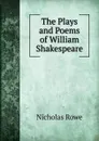The Plays and Poems of William Shakespeare - Nicholas Rowe