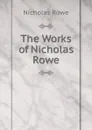 The Works of Nicholas Rowe - Nicholas Rowe