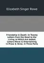 Friendship in Death: In Twenty Letters from the Dead to the Living. to Which Are Added, Letters Moral . Entertaining, in Prose . Verse. in Three Parts - Elizabeth Singer Rowe