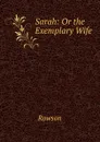 Sarah: Or the Exemplary Wife - Mrs. Rowson
