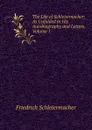 The Life of Schleiermacher: As Unfolded in His Autobiography and Letters, Volume 1 - Friedrich Schleiermacher