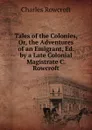 Tales of the Colonies, Or, the Adventures of an Emigrant, Ed. by a Late Colonial Magistrate C. Rowcroft. - Charles Rowcroft