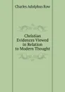 Christian Evidences Viewed in Relation to Modern Thought - Charles Adolphus Row