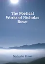 The Poetical Works of Nicholas Rowe - Nicholas Rowe