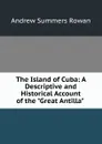 The Island of Cuba: A Descriptive and Historical Account of the 