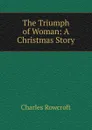 The Triumph of Woman: A Christmas Story - Charles Rowcroft