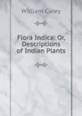 Flora Indica: Or, Descriptions of Indian Plants - William Carey