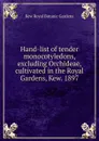 Hand-list of tender monocotyledons, excluding Orchideae, cultivated in the Royal Gardens, Kew. 1897 - Kew Royal Botanic Gardens