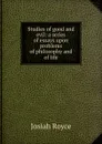Studies of good and evil: a series of essays upon problems of philosophy and of life - Royce Josiah
