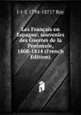 Les Francais en Espagne; souvenirs des Guerres de la Peninsule, 1808-1814 (French Edition) - J-J-E 1794-1871? Roy