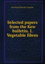 Selected papers from the Kew bulletin. I. Vegetable fibres - Kew Royal Botanic Gardens