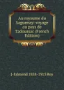 Au royaume du Saguenay: voyage au pays de Tadoussac (French Edition) - J-Edmond 1858-1913 Roy