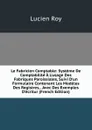 Le Fabricien Comptable: Systeme De Comptabilite A L.usage Des Fabriques Paroissiales, Suivi D.un Formulaire Contenant Les Modeles Des Registres, . Avec Des Exemples D.ecritur (French Edition) - Lucien Roy