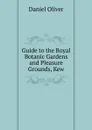 Guide to the Royal Botanic Gardens and Pleasure Grounds, Kew - Daniel Oliver