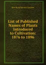 List of Published Names of Plants Introduced to Cultivation: 1876 to 1896 - Kew Royal Botanic Gardens