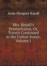 Mrs. Royall.s Pennsylvania, Or, Travels Continued in the United States, Volume 1 - Anne Newport Royall