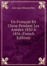 Un Francais En Chine Pendant Les Annees 1850 A 1856 (French Edition) - Just-Jean-Etienne Roy