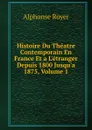 Histoire Du Theatre Contemporain En France Et a L.etranger Depuis 1800 Jusqu.a 1875, Volume 1 - Alphonse Royer