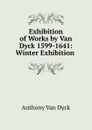 Exhibition of Works by Van Dyck 1599-1641: Winter Exhibition . - Anthony Van Dyck